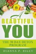A Beautiful You 30 The Day Detox Program: Your 30 Day Guide To A Spectacular You!