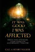 It Was Good I Was Afflicted: Trials, Tests, Struggles, Transformation and Messages from God