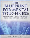 The Blueprint for Mental Toughness: Becoming Emotionally Fit and Socially Responsible for the Game of Life!
