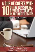 A Cup Of Coffee With 10 Of The Top Criminal Defense Attorneys In The United States: Valuable insights you should know if you are accused of a crime