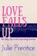 Love Falls Up: Six Silly, Sly and Surprising Stories