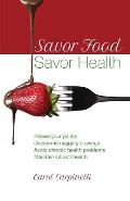 Savor Food--Savor Health: Please your palate, Overcome nagging cravings, Avoid chronic health problems, Maintain vibrant health