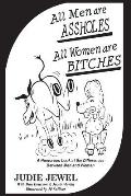 All Men Are ASSHOLES, All Women are BITCHES: A Humorous Look at the Differences Between Men and Women