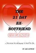 The 21 Day Ex-Boyfriend Cleanse: ...because breaking up is hard to do.