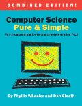 Computer Science Pure and Simple, Combined Edition: Fun Programming for Homeschoolers Grades 7-12