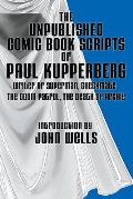 The Unpublished Comic Book Scripts of Paul Kupperberg: With An Introduction by John Wells