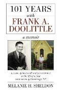 101 Years With Frank A. Doolittle: Lessons of Hard Work and Perseverance In the Life of a Local Centenarian of Bainbridge, NY. A Memoir