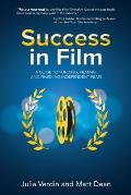Success in Film: A Guide to Funding, Filming and Finishing Independent Films