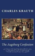 The Augsburg Confession: LITERALLY TRANSLATED FROM THE ORIGINAL LATIN WITH THE MOST IMPORTANT ADDITIONS OF THE GERMAN TEXT INCORPORATED: TOGETH