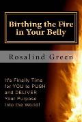 Birthing the Fire In Your Belly: It's Finally Time For You to PUSH and Deliver