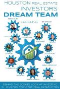 Houston Real Estate Investors Dream Team: Behind the Scenes Look at Investing in Houston from Top Real Estate Pros