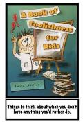 A Book of Foolishness for Kids: Things to think about when you don't have anything better to do