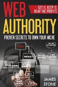 Web Authority, Get it, Keep It, Reap the Profits: Proven Secrets to Own Your Niche