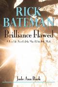 Rick Bateman - Brilliance Flawed: A True Life Novel of the Man Behind the Myth