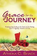 Grace for the Journey: Navigating back to the land of the living after tragedy, trauma or loss.