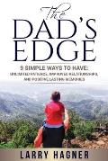 The Dad's Edge: 9 Simple Ways to Have: Unlimited Patience, Improved Relationships, and Positive Lasting Memories