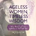 Ageless Women, Timeless Wisdom: Witty, Wicked and Wise Reflections on Well-Lived Lives