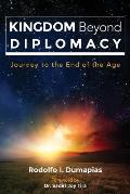 Kingdom Beyond Diplomacy: Journey to the End of the Age