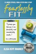 Fearlessly Fit: A 6-Week Fitness, Food & Faith Bible Study