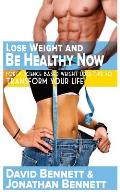 Lose Weight And Be Healthy Now: Forty Science-Based Weight Loss Tips to Transform Your Life