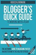 Blogger's Quick Guide to Working with a Team: The Ultimate Guide to Blogging Faster and Better with the Help of Others