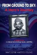 From Ground to Sky: A Hero's Journey: A Tribute to Lt. Colonel David Anthony Taylor, I, Usaf/Ret.