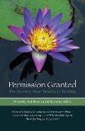Permission Granted: The Journey from Trauma to Healing: From Rape, Sexual Assault and Emotional Abuse