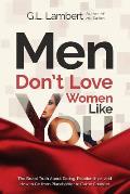 Men Dont Love Women Like You The Brutal Truth about Dating Relationships & How to Go from Placeholder to Game Changer