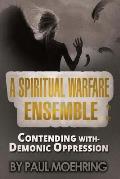 A Spiritual Warfare Ensemble: Contending with- Demonic Oppression
