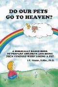 Do Our Pets Go to Heaven?: A Biblically Based Book to Prepare Children and Bring Them Comfort When Losing a Pet.