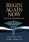 Begin Again Now: The Path to Fixing Healthcare