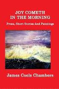 Joy Cometh In The Morning: Prose, Short Stories And Paintings
