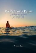 For the Love of Katlyn: Principles and Practices for a Better Life