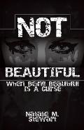 Not Beautiful; When Being Beautiful Is a Curse