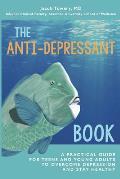 The Anti-Depressant Book: A Practical Guide for Teens and Young Adults to Overcome Depression and Stay Healthy