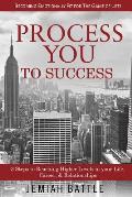 Process You to Success: 3 Steps to Reaching Higher Levels in Your Life, Career, & Relationships