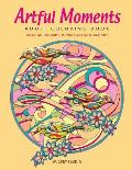 Artful Moments: Adult Coloring Book: Relax with Designs That Will Spark Your Creativity