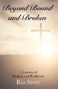 Beyond Bound and Broken: A Journey of Healing and Resilience