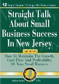 Straight Talk about Small Business Success in New Jersey: 2nd Edition: How to Maximize the Growth, Cash Flow and Profitability of Your Small Business