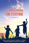 St. Thomas Aquinas for Everyone: 30 Quick and Fun Lessons, Activities and Outdoor Adventures Based on the Summa Theologica