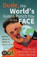 Dude, The World's Gonna Punch You in the Face: Here's How to Make it Hurt Less