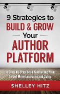 9 Strategies to BUILD and GROW Your Author Platform: A Step-by-Step Book Marketing Plan to Get More Exposure and Sales