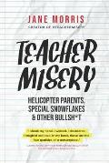 Teacher Misery Helicopter Parents Special Snowflakes & Other Bullshit