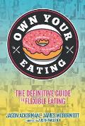 Own Your Eating: The Definitive Guide To Flexible Eating