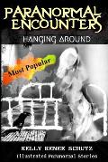 Paranormal Encounters: Hanging Around