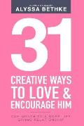 31 Creative Ways to Love & Encourage Him One Month to a More Life Giving Relationship
