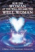 How the Woman at the Well Became the Well Woman: A Memoir of an Extraordinary Ordinary Life