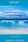 Healing Relationships Through Forgiveness Accepting God's Grace and Giving It to Others a Workbook Companion for Personal Study