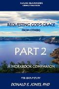 Healing Relationships Through Forgiveness Requesting God's Grace From Others A Workbook Companion For Group Study Part 2