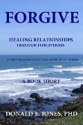 Forgive Healing Relationships Through Forgiveness Accepting God's Grace And Giving It To Others A Book Short